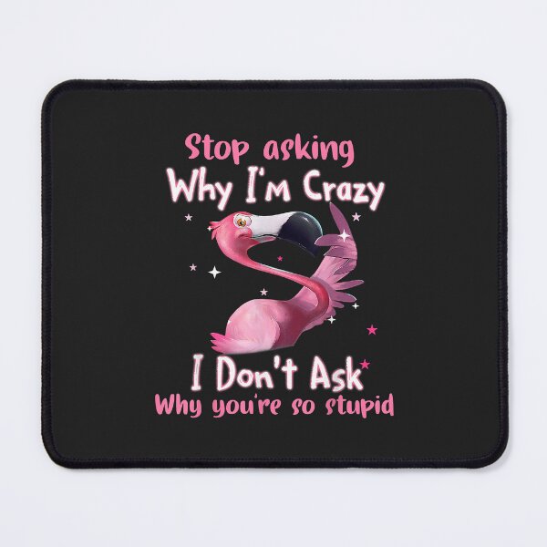 Item preview, Funny Flamingo Stop Asking Why I'm Crazy Copy designed and sold by ricnikkiaavi.