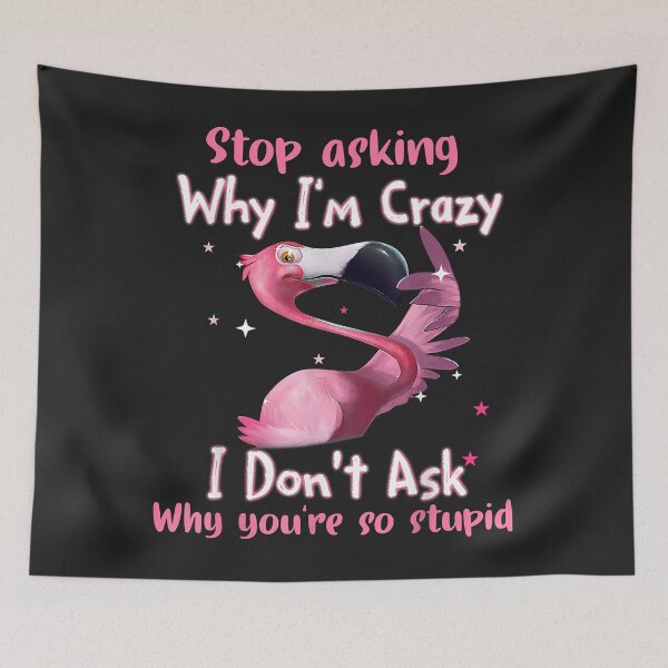 Item preview, Funny Flamingo Stop Asking Why I'm Crazy Copy designed and sold by ricnikkiaavi.