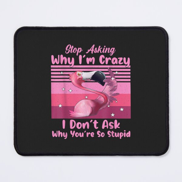 Item preview, Funny Flamingo Stop Asking Why I'm Crazy designed and sold by ricnikkiaavi.