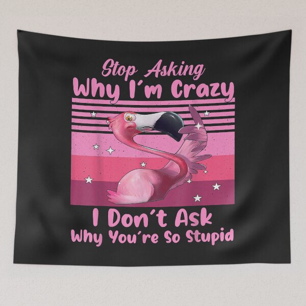 Item preview, Funny Flamingo Stop Asking Why I'm Crazy designed and sold by ricnikkiaavi.