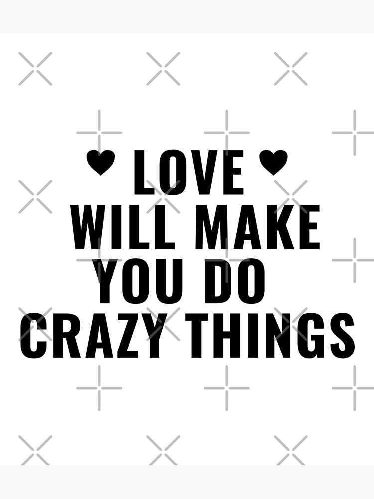 love-will-make-you-do-crazy-things-poster-for-sale-by-anterdesign