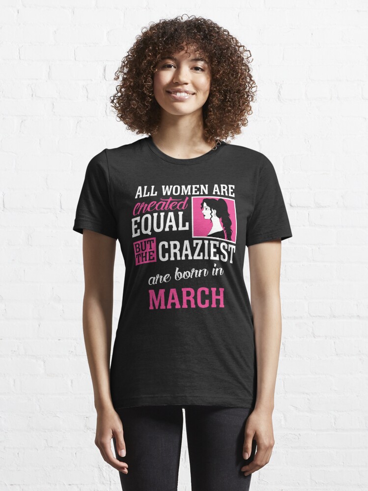 All Women Are Created Equal But The Craziest Are Born In March T Shirt For Sale By 