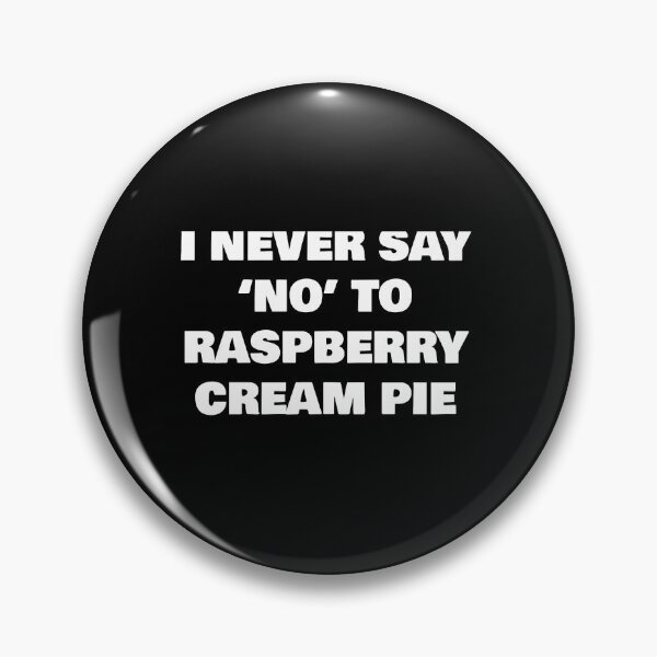 Item preview, I NEVER SAY ‘NO’ TO    RASPBERRY CREAM PIE designed and sold by joebrad.