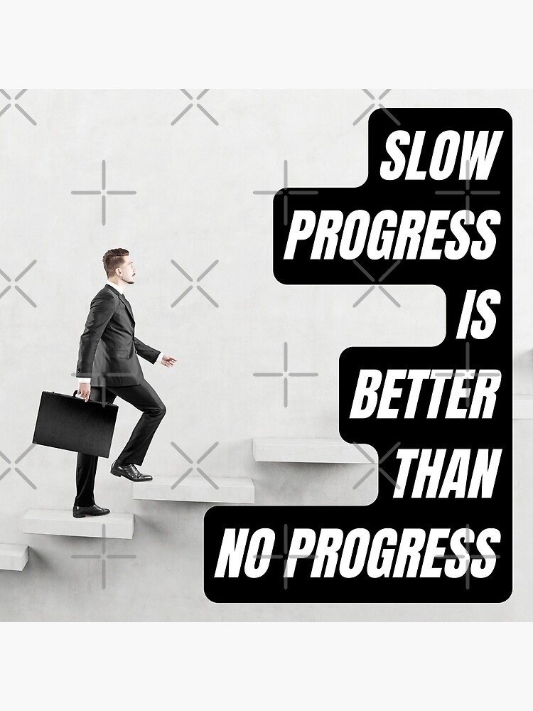 slow-progress-is-better-than-no-progress-poster-by-quotes-and-plus