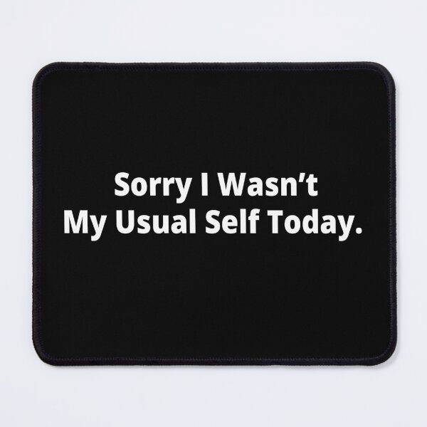 Item preview, Sorry I Wasnt My Usual Self Today - Sorry Texts designed and sold by Heavdaiin.