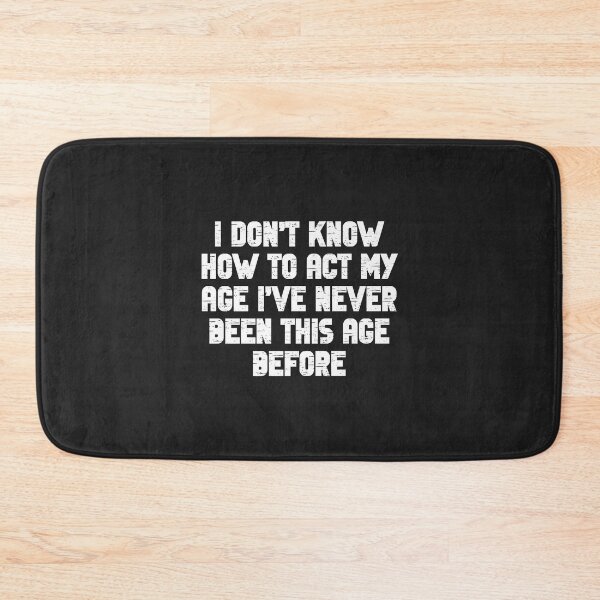 Item preview, I Dont Know How To Act My Age I have Never Been This Old Age Premium designed and sold by ricnikkiaavi.