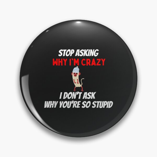 Item preview, Stop Asking Why I'm Crazy I Don’t Ask Why You’re So Stupid designed and sold by ricnikkiaavi.