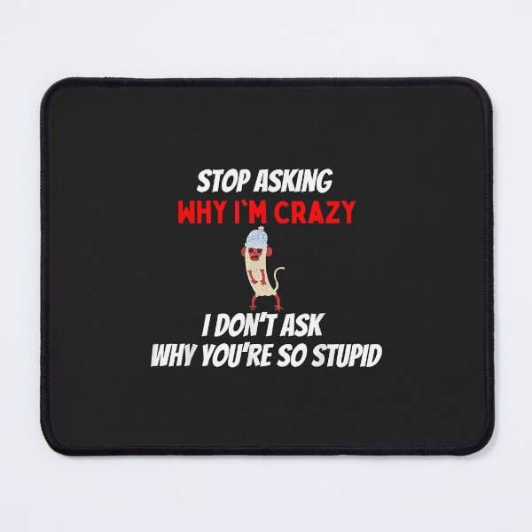 Item preview, Stop Asking Why I'm Crazy I Don’t Ask Why You’re So Stupid designed and sold by ricnikkiaavi.