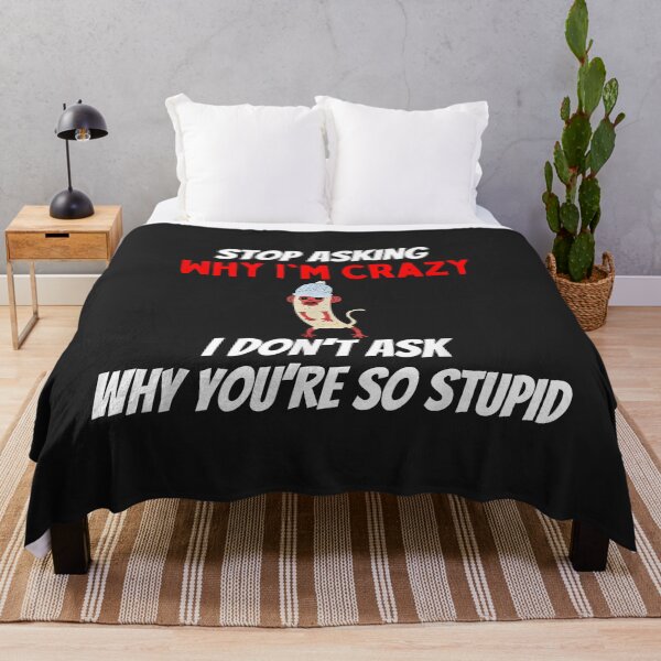 Item preview, Stop Asking Why I'm Crazy I Don’t Ask Why You’re So Stupid designed and sold by ricnikkiaavi.