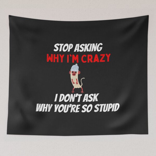 Item preview, Stop Asking Why I'm Crazy I Don’t Ask Why You’re So Stupid designed and sold by ricnikkiaavi.