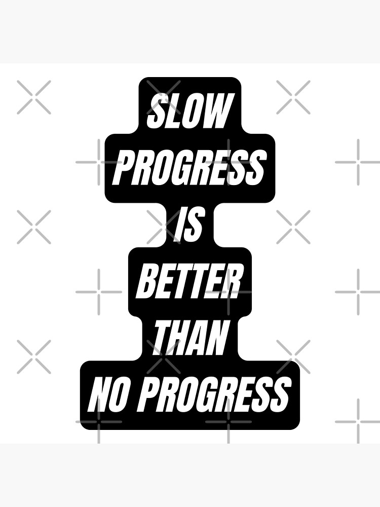 slow-progress-is-better-than-no-progress-poster-by-quotes-and-plus