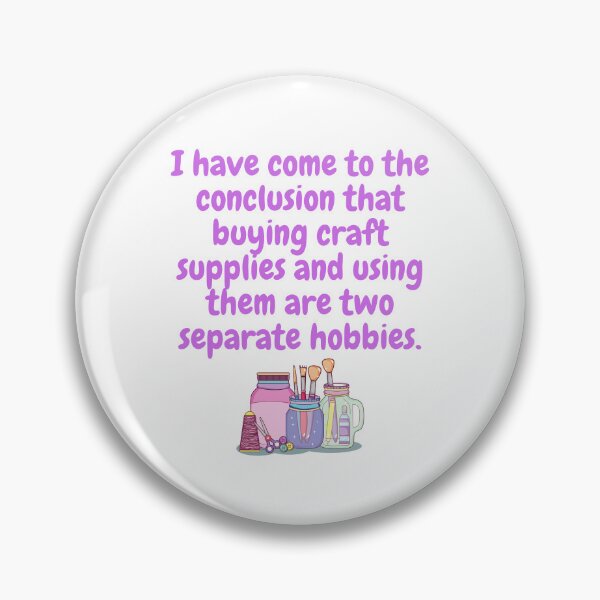 Item preview, I have come to the conclusion that buying craft supplies and using them are two separate hobbies. designed and sold by MerWishes.