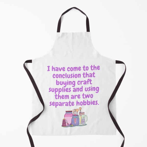 Item preview, I have come to the conclusion that buying craft supplies and using them are two separate hobbies. designed and sold by MerWishes.