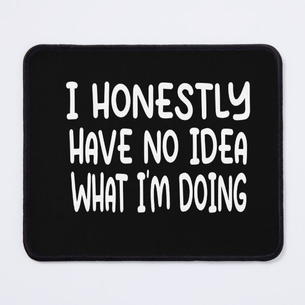 Item preview, I Have No Idea What Im Doing Funny Quote designed and sold by Heddar Badreddine.
