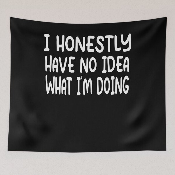 Item preview, I Have No Idea What Im Doing Funny Quote designed and sold by Heddar Badreddine.