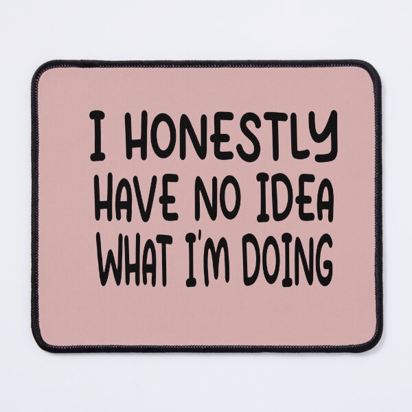 Item preview, I Have No Idea What Im Doing Funny Quote designed and sold by Heddar Badreddine.