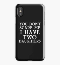 YOU DON'T SCARE ME I HAVE TWO DAUGHTERS iPhone Case