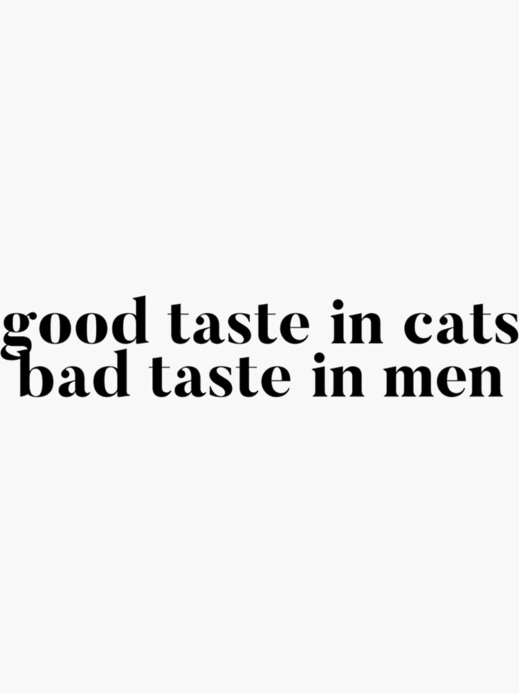 "Good taste in Cats bad taste in Men " Sticker by SpunkiesDesign