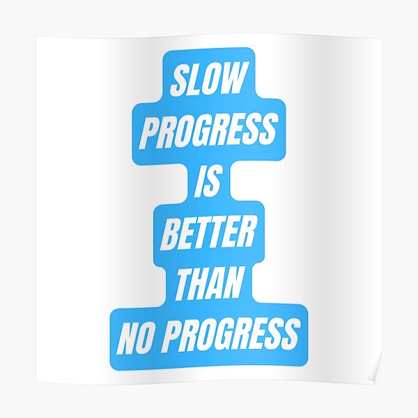 slow-progress-is-better-than-no-progress-poster-by-quotes-and-plus