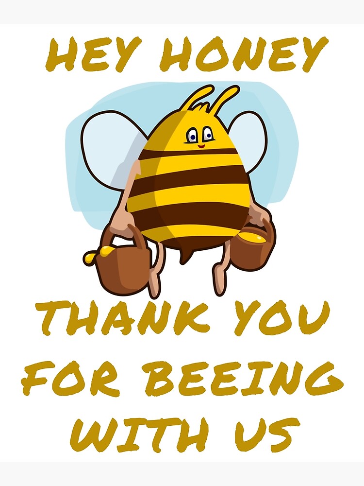 "Hey honey thank you for beeing with us" Poster for Sale by