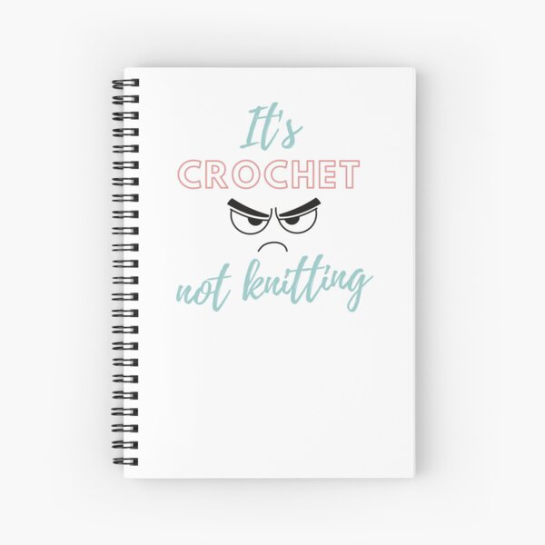 It's crochet not knitting angry face Spiral Notebook