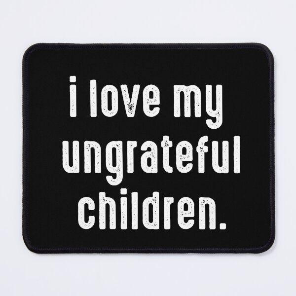 Item preview, I love my ungrateful Children Cool Typography designed and sold by X-Trends.