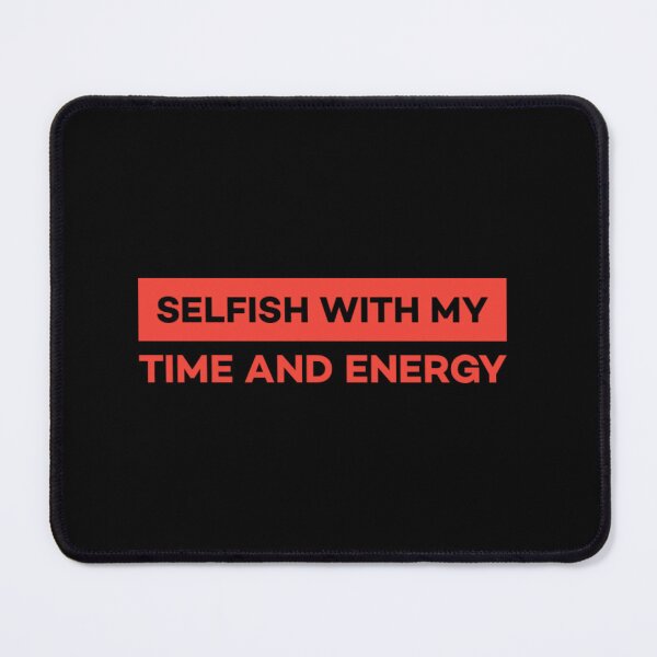 Item preview, Selfish With My Time and Energy designed and sold by Umiska.