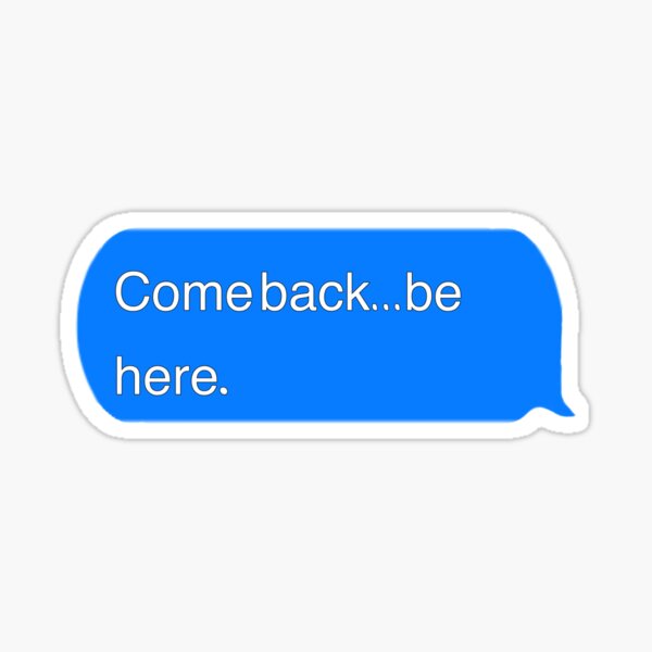 come-back-be-here-sticker-by-ksgredbubble-redbubble