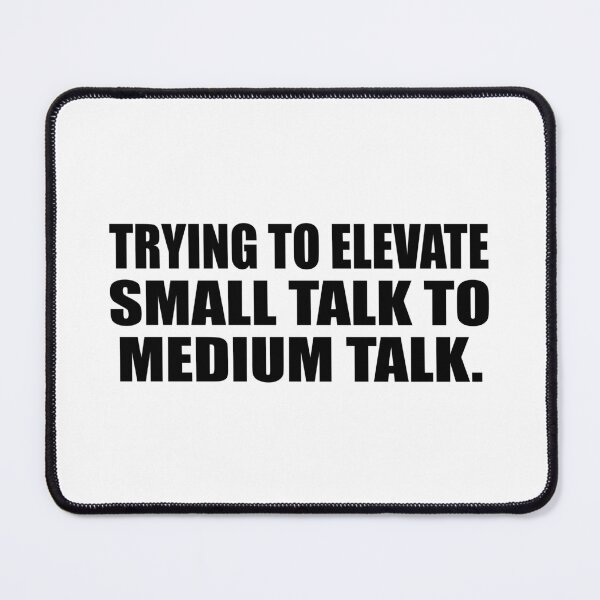 Item preview, Trying to elevate small talk to medium talk designed and sold by Colorfulandfun.