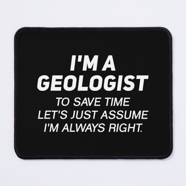 Item preview, I'm A Geologist To Save Time Let's Just Assume I'm Always Right - Funny Geology designed and sold by T-shirt For You.