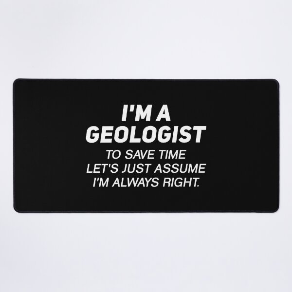 Item preview, I'm A Geologist To Save Time Let's Just Assume I'm Always Right - Funny Geology designed and sold by T-shirt For You.