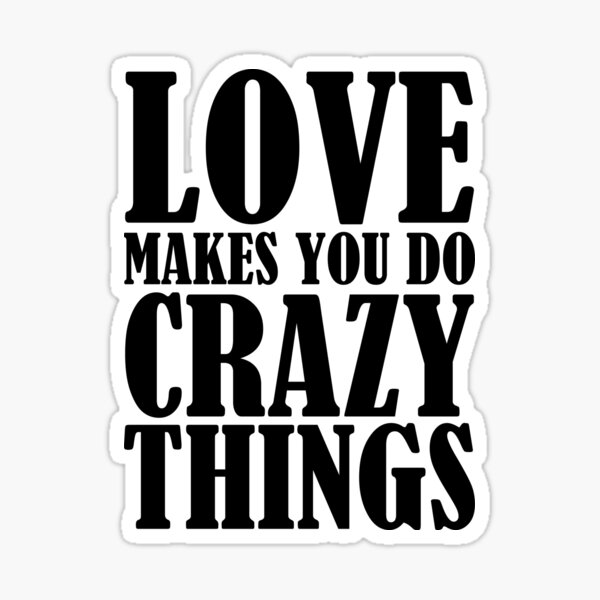 love-makes-you-do-crazy-things-celebrity-quotes-sticker-by-elhon