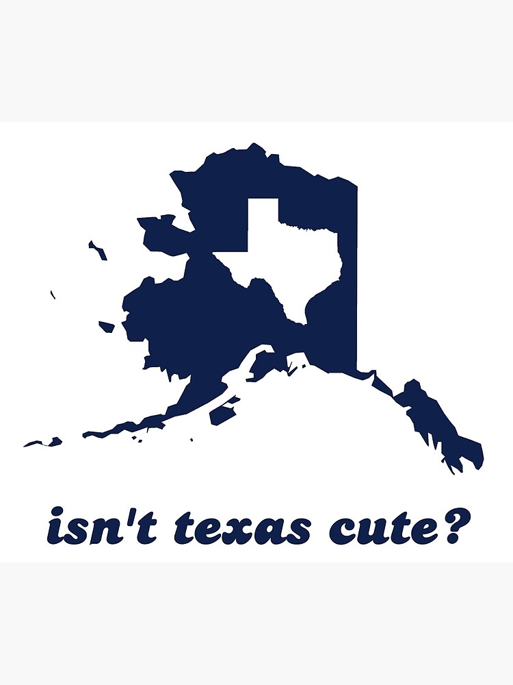 Isn't Texas Cute Compared to Alaska by TheShirtYurt