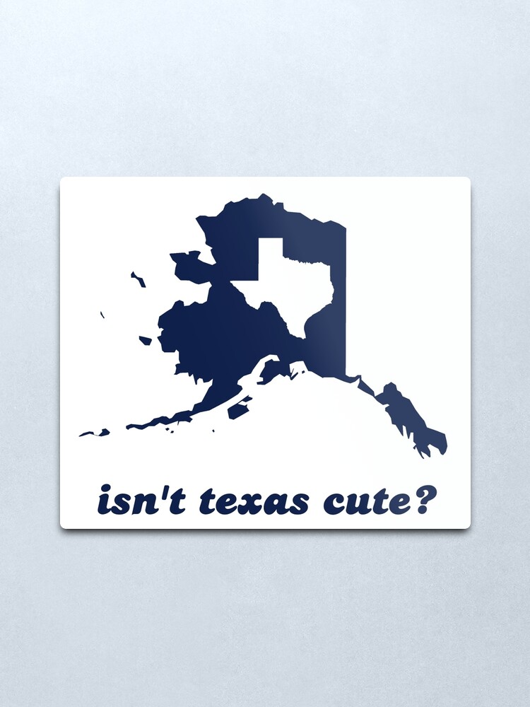 Alternate view of Isn't Texas Cute Compared to Alaska Metal Print