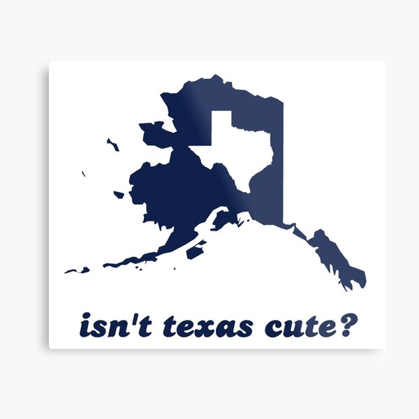 Isn't Texas Cute Compared to Alaska Metal Print