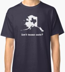 Isn't Texas Cute Compared to Alaska Classic T-Shirt