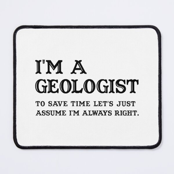 Item preview, I'm A Geologist To Save Time Let's Just Assume I'm Always Right - Funny geologist designed and sold by T-shirt For You.