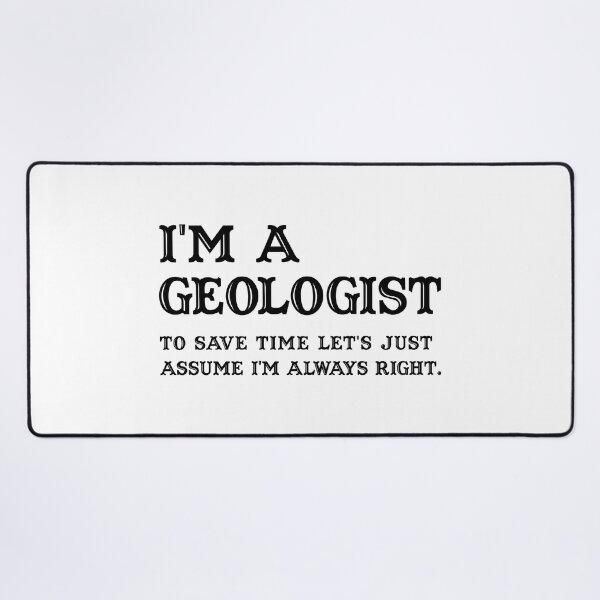 Item preview, I'm A Geologist To Save Time Let's Just Assume I'm Always Right - Funny geologist designed and sold by T-shirt For You.