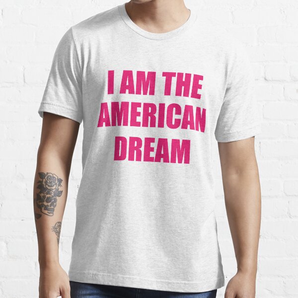 i am the american dream t shirt