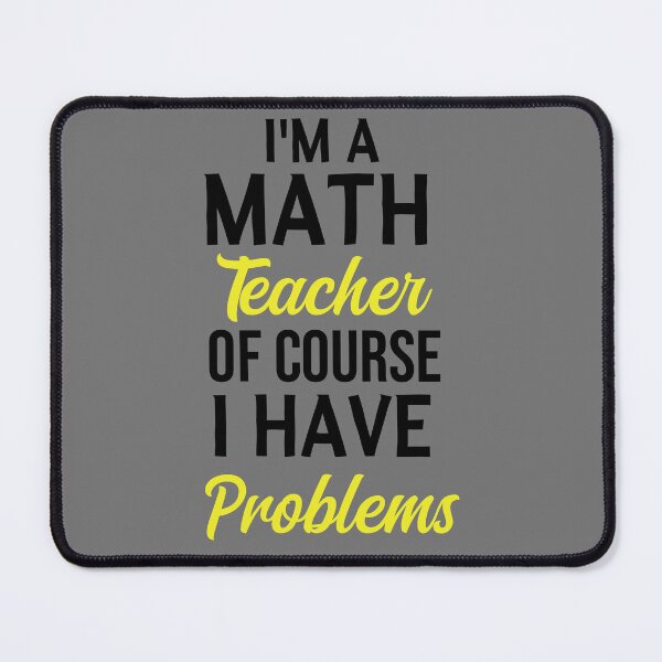 Item preview, I'm A Math Teacher Of Course I Have Problems, math teacher, math teacher lover, math teacher present designed and sold by adjamine.