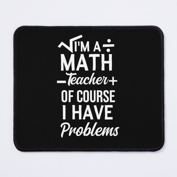 Item preview, I'm A Math Teacher Of Course I Have Problems, math teacher, math teacher lover, math teacher present designed and sold by adjamine.