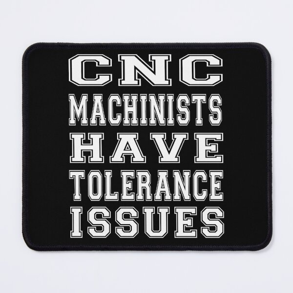 Item preview, cnc machinists have tolerance issues designed and sold by bahdsgraphic.