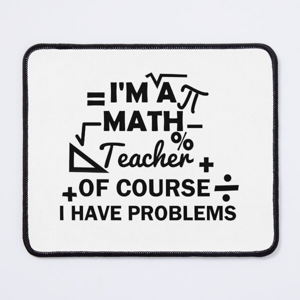 Item preview, I'm A Math Teacher Of Course I Have Problems, math teacher, math teacher lover, math teacher present  designed and sold by adjamine.