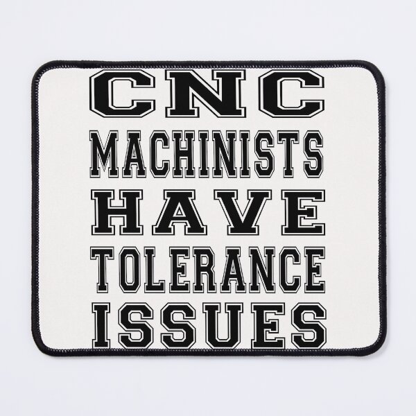 Item preview, cnc machinists have tolerance issues designed and sold by bahdsgraphic.