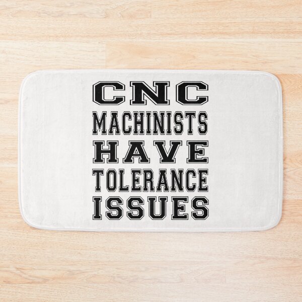 Item preview, cnc machinists have tolerance issues designed and sold by bahdsgraphic.