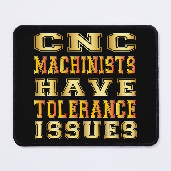 Item preview, cnc machinists have tolerance issues designed and sold by bahdsgraphic.
