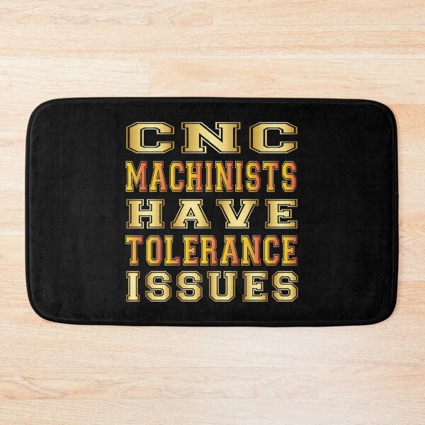 Item preview, cnc machinists have tolerance issues designed and sold by bahdsgraphic.