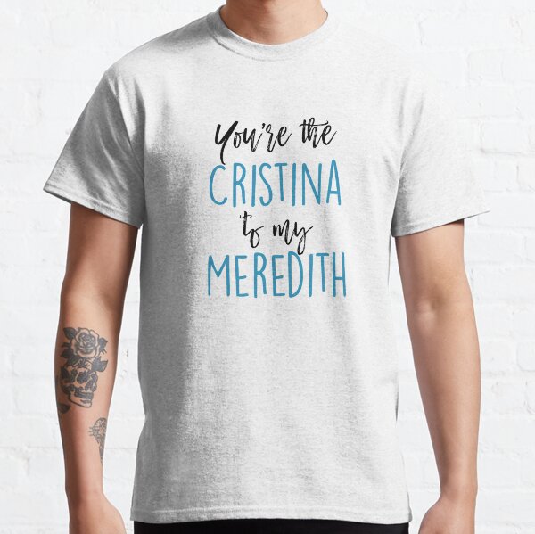 Eres la Cristina de mi Meredith Camiseta clásica