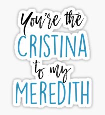 You're the Cristina to my Meredith Sticker