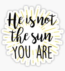 He is not the sun - you are! Sticker